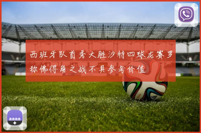 西班牙队首秀大胜沙特四球龙赛罗称佛得角之战不具参考价值